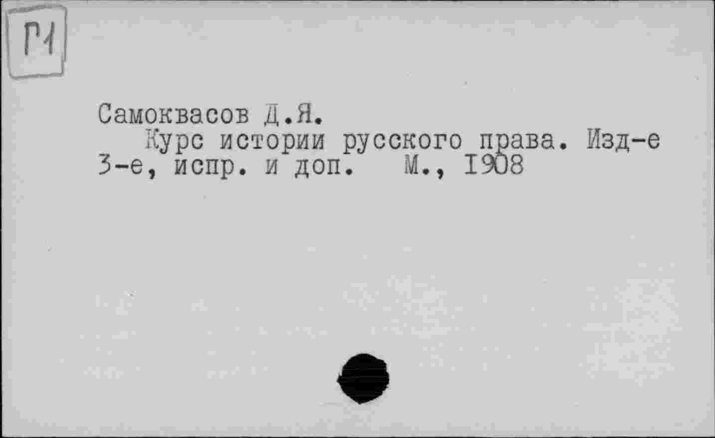 ﻿Самоквасов Д.Я.
Курс истории русского 3-є, испр. и доп. М.,